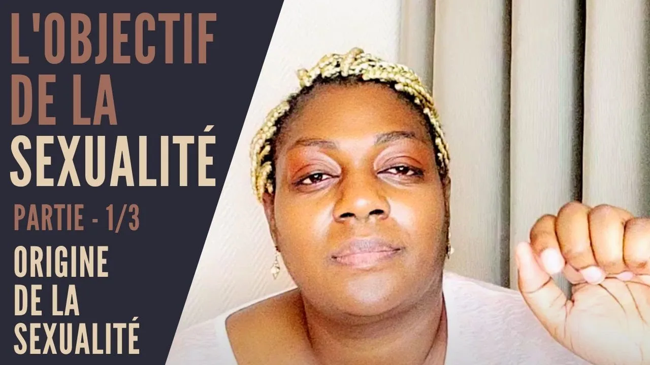 L'Objectif de la SEXUALITÉ - Partie 1/3 - L'origine des bases de la Sexualité.